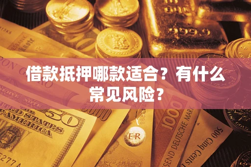 北京借款抵押哪款适合？有什么常见风险？